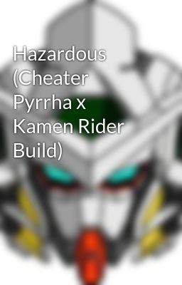 Hazardous (Cheater Pyrrha x Kamen Rider Build)