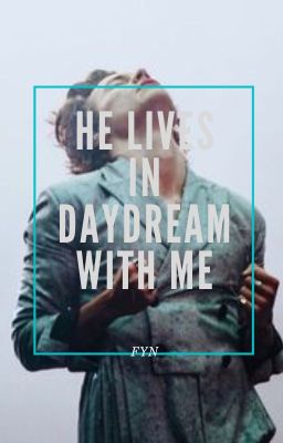 He lives in daydream with me