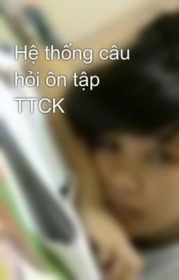 Hệ thống câu hỏi ôn tập TTCK