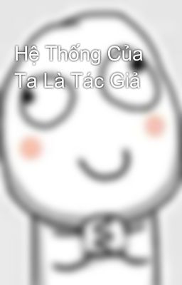 Hệ Thống Của Ta Là Tác Giả 