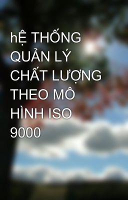 hỆ THỐNG QUẢN LÝ CHẤT LƯỢNG THEO MÔ HÌNH ISO 9000