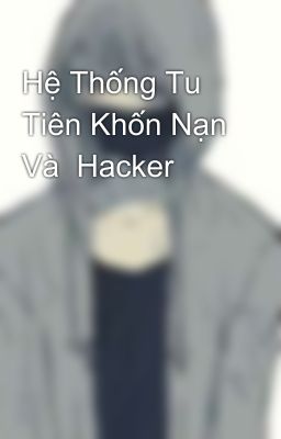 Hệ Thống Tu Tiên Khốn Nạn Và  Hacker  