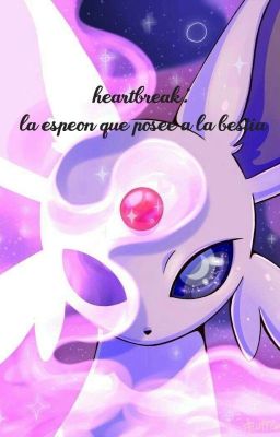 Heartbreak: La Espeon Que Posee A La Bestia [ Temporada 1 ]