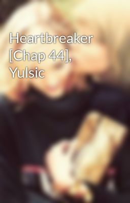 Heartbreaker [Chap 44], Yulsic
