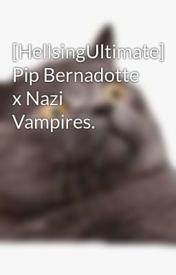 [HellsingUltimate] Pip Bernadotte x Nazi Vampires.