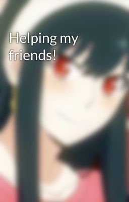 Helping my friends!