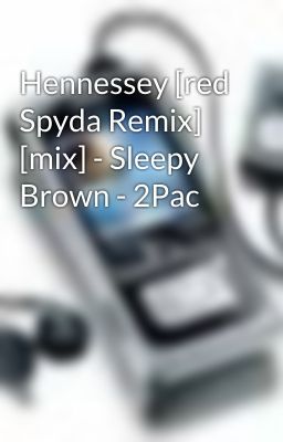 Hennessey [red Spyda Remix] [mix] - Sleepy Brown - 2Pac