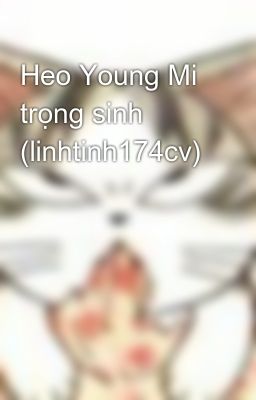 Heo Young Mi trọng sinh (linhtinh174cv)