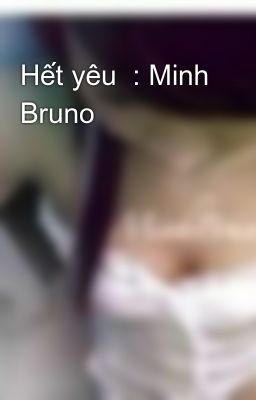 Hết yêu  : Minh Bruno