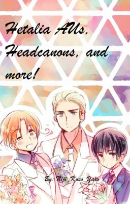 Hetalia AUs, Headcanons, and shitposts