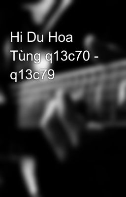 Hi Du Hoa Tùng q13c70 - q13c79