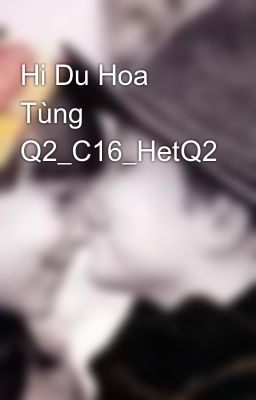 Hi Du Hoa Tùng Q2_C16_HetQ2