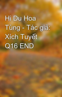 Hi Du Hoa Tùng - Tác giả: Xích Tuyết Q16 END