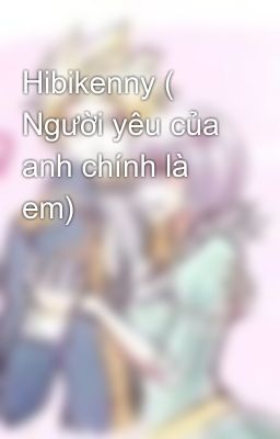 Hibikenny ( Người yêu của anh chính là em)