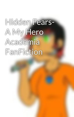 Hidden Fears- A My Hero Academia FanFiction