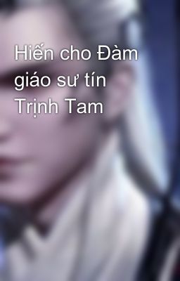 Hiến cho Đàm giáo sư tín  Trịnh Tam