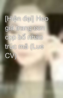 [Hiện đại] Heo giả trang con cọp bổ nhào trúc mã (Lue CV)