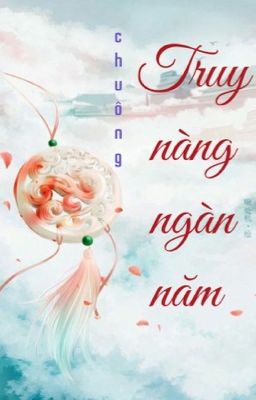 (Hiện đại, sắc) Truy nàng ngàn năm 