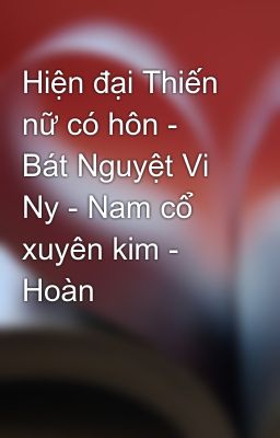 Hiện đại Thiến nữ có hôn - Bát Nguyệt Vi Ny - Nam cổ xuyên kim - Hoàn