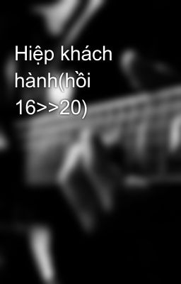 Hiệp khách hành(hồi 16>>20)