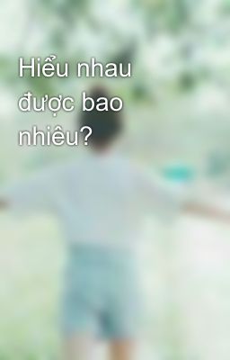 Hiểu nhau được bao nhiêu?