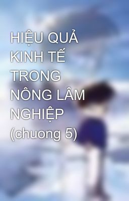 HIỆU QUẢ KINH TẾ TRONG NÔNG LÂM NGHIỆP (chuong 5)