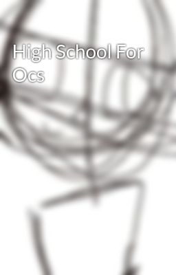 High School For Ocs