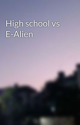 High school vs E-Alien