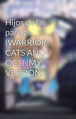 Hijos de las parejas (WARRIOR CATS AND OCS) (MY VERSION)