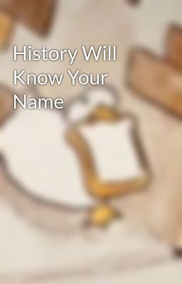 History Will Know Your Name