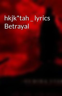 hkjk*tah _ lyrics Betrayal