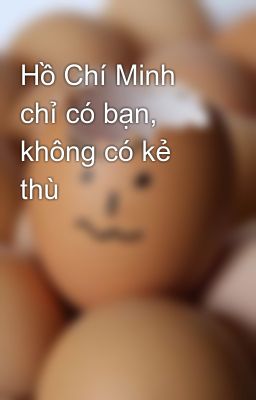 Hồ Chí Minh chỉ có bạn, không có kẻ thù