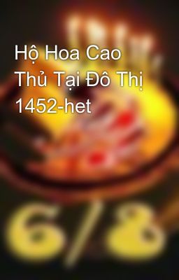 Hộ Hoa Cao Thủ Tại Đô Thị 1452-het