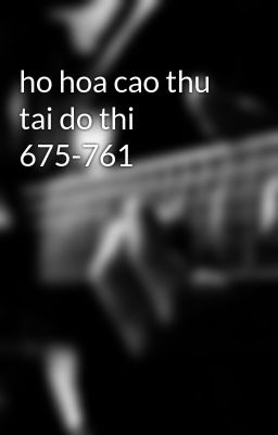 ho hoa cao thu tai do thi 675-761