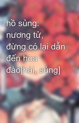 hồ sủng: nương tử, đừng có lại dẫn đến hoa đào[hài, sủng]