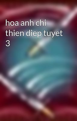 hoa anh chi thien diep tuyet 3