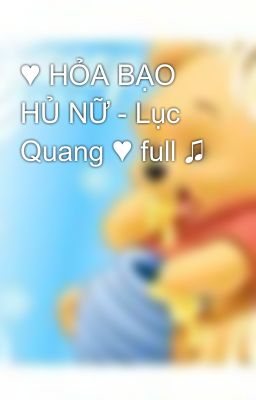 ♥ HỎA BẠO HỦ NỮ - Lục Quang ♥ full ♫