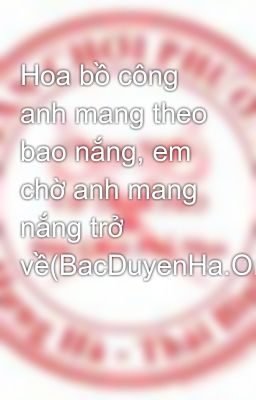 Hoa bồ công anh mang theo bao nắng, em chờ anh mang nắng trở về(BacDuyenHa.Org)