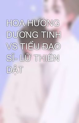 HOA HƯỚNG DƯƠNG TINH VS TIỂU ĐẠO SĨ- LỮ THIÊN DẬT