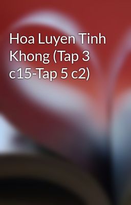 Hoa Luyen Tinh Khong (Tap 3 c15-Tap 5 c2)