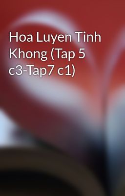 Hoa Luyen Tinh Khong (Tap 5 c3-Tap7 c1)