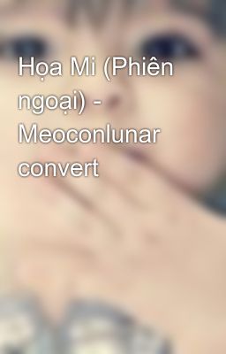 Họa Mi (Phiên ngoại) - Meoconlunar convert