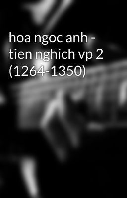 hoa ngoc anh - tien nghich vp 2 (1264-1350)