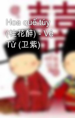 Hoa quế túy (桂花醉) - Vệ Tử (卫紫)