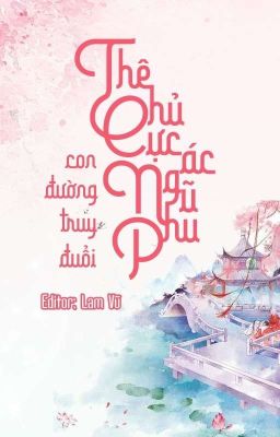 (HOÀN EDIT - NP, H, NỮ TÔN) Thê chủ cực ác - Con đường truy đuổi ngũ phu