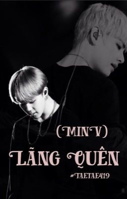 (Hoàn)(Fanfiction)(MinV)(SE)(One-Short) Lãng Quên