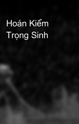 Hoán Kiểm Trọng Sinh