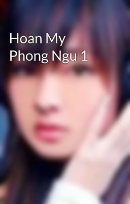 Hoan My Phong Ngu 1