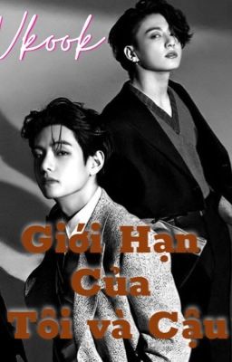 (Hoàn) [TAEKOOK/🔞] GIỚI HẠN CỦA TÔI VÀ CẬU