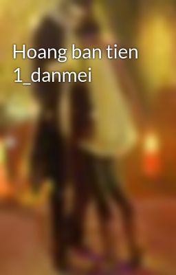 Hoang ban tien 1_danmei